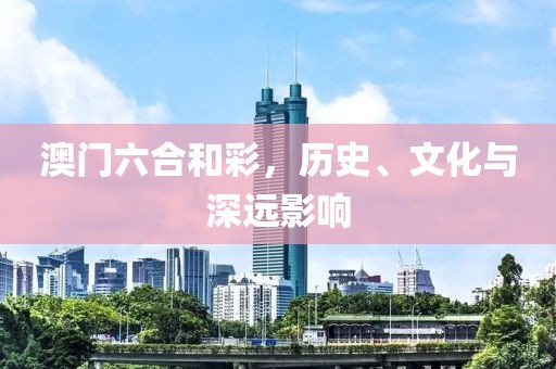 澳门六合和彩，历史、文化与深远影响