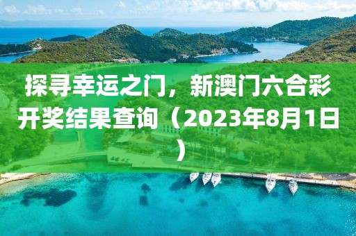探寻幸运之门，新澳门六合彩开奖结果查询（2023年8月1日）