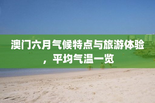 澳门六月气候特点与旅游体验，平均气温一览