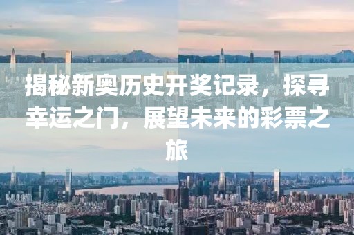 揭秘新奥历史开奖记录，探寻幸运之门，展望未来的彩票之旅
