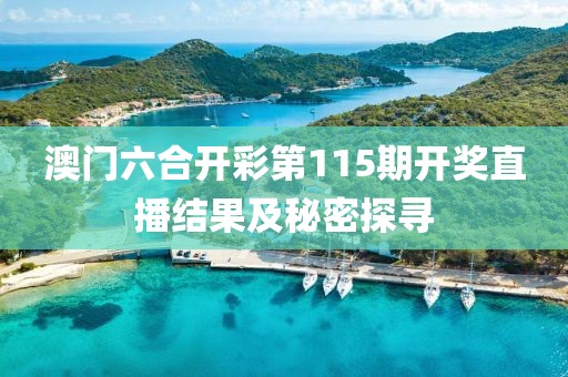 澳门六合开彩第115期开奖直播结果及秘密探寻