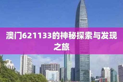 澳门621133的神秘探索与发现之旅