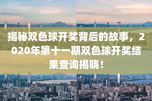 揭秘双色球开奖背后的故事，2020年第十一期双色球开奖结果查询揭晓！