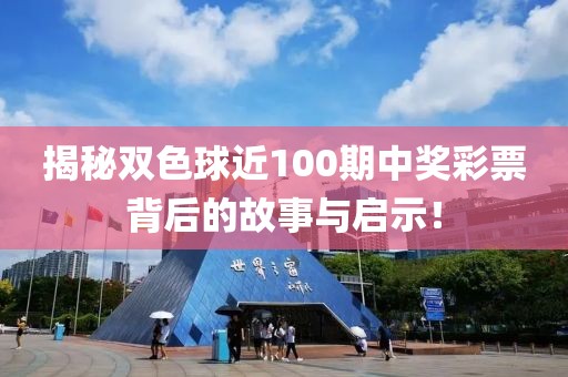 揭秘双色球近100期中奖彩票背后的故事与启示！