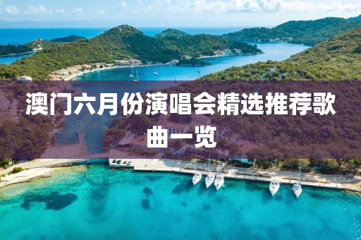 澳门六月份演唱会精选推荐歌曲一览