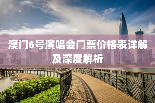 澳门6号演唱会门票价格表详解及深度解析