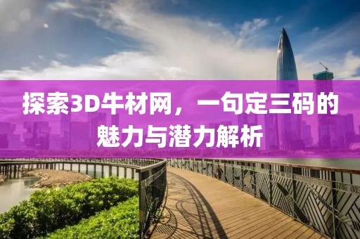 探索3D牛材网，一句定三码的魅力与潜力解析