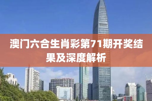 澳门六合生肖彩第71期开奖结果及深度解析