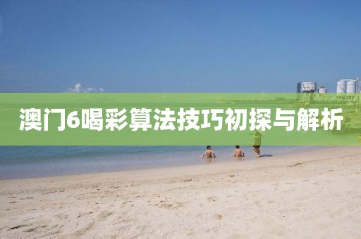澳门6喝彩算法技巧初探与解析
