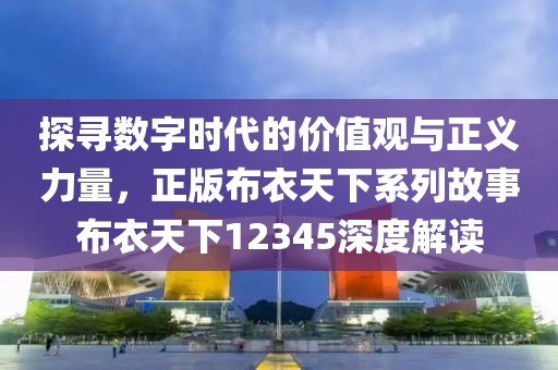 探寻数字时代的价值观与正义力量，正版布衣天下系列故事布衣天下12345深度解读