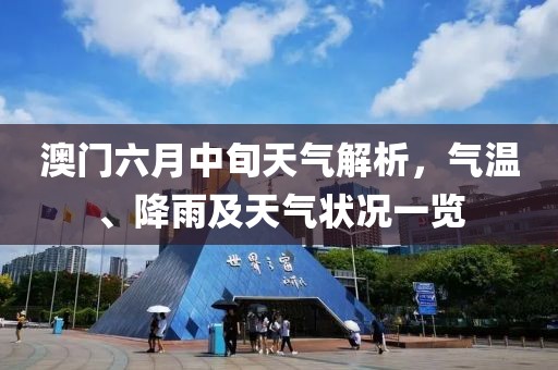 澳门六月中旬天气解析，气温、降雨及天气状况一览