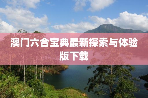澳门六合宝典最新探索与体验版下载