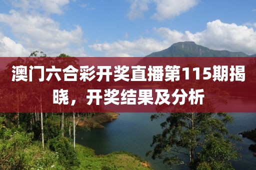 澳门六合彩开奖直播第115期揭晓，开奖结果及分析