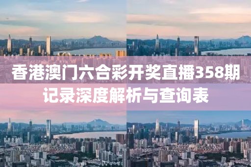 香港澳门六合彩开奖直播358期记录深度解析与查询表