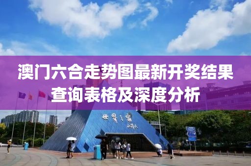 澳门六合走势图最新开奖结果查询表格及深度分析
