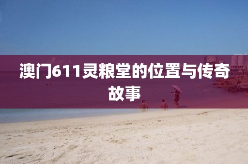 澳门611灵粮堂的位置与传奇故事