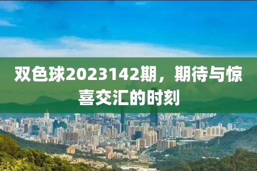 双色球2023142期，期待与惊喜交汇的时刻