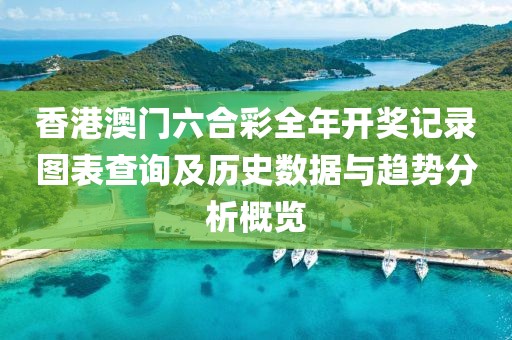 香港澳门六合彩全年开奖记录图表查询及历史数据与趋势分析概览