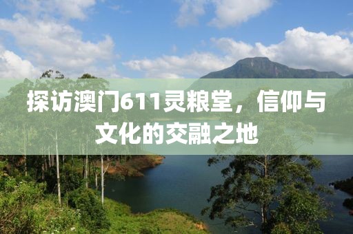 探访澳门611灵粮堂，信仰与文化的交融之地