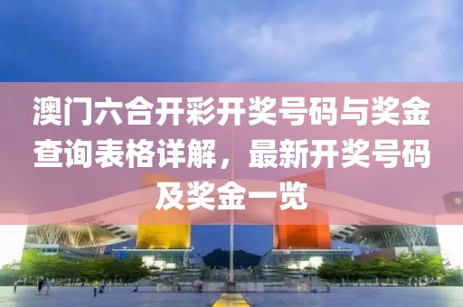 澳门六合开彩开奖号码与奖金查询表格详解，最新开奖号码及奖金一览