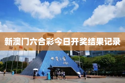 新澳门六合彩今日开奖结果记录