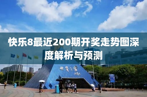 快乐8最近200期开奖走势图深度解析与预测