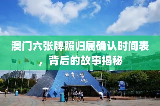 澳门六张牌照归属确认时间表，背后的故事揭秘
