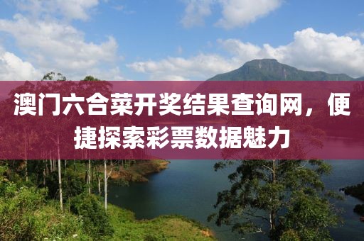 澳门六合菜开奖结果查询网，便捷探索彩票数据魅力
