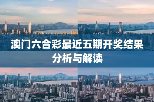 澳门六合彩最近五期开奖结果分析与解读