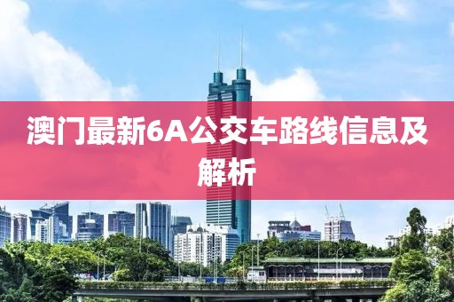 澳门最新6A公交车路线信息及解析