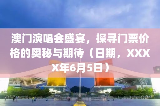 澳门演唱会盛宴，探寻门票价格的奥秘与期待（日期，XXXX年6月5日）