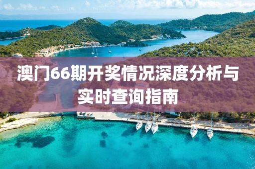 澳门66期开奖情况深度分析与实时查询指南
