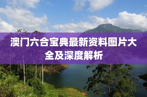 澳门六合宝典最新资料图片大全及深度解析