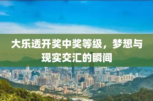 大乐透开奖中奖等级，梦想与现实交汇的瞬间