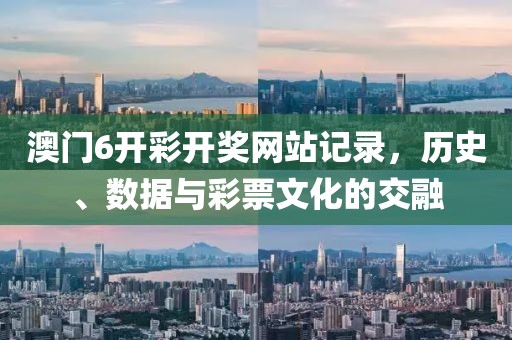澳门6开彩开奖网站记录，历史、数据与彩票文化的交融