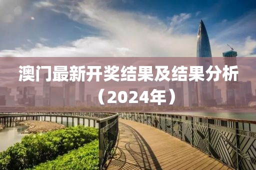 澳门最新开奖结果及结果分析（2024年）