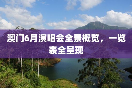 澳门6月演唱会全景概览，一览表全呈现