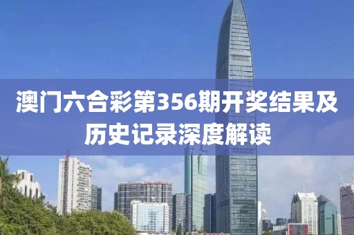 澳门六合彩第356期开奖结果及历史记录深度解读