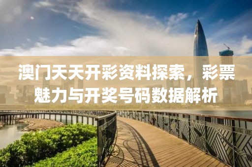 澳门天天开彩资料探索，彩票魅力与开奖号码数据解析