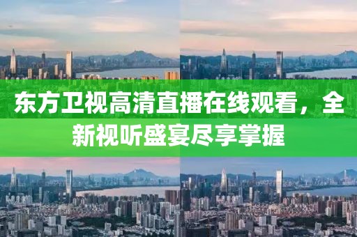 东方卫视高清直播在线观看，全新视听盛宴尽享掌握