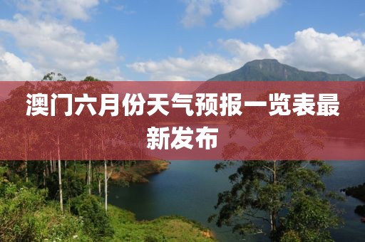 澳门六月份天气预报一览表最新发布