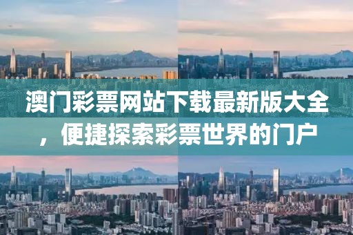 澳门彩票网站下载最新版大全，便捷探索彩票世界的门户