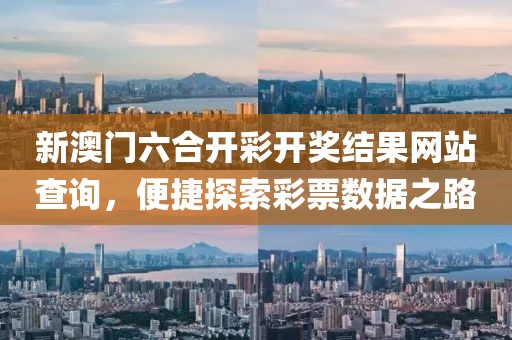 新澳门六合开彩开奖结果网站查询，便捷探索彩票数据之路