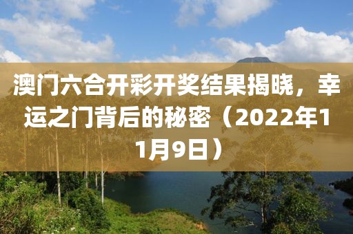 澳门六合开彩开奖结果揭晓，幸运之门背后的秘密（2022年11月9日）