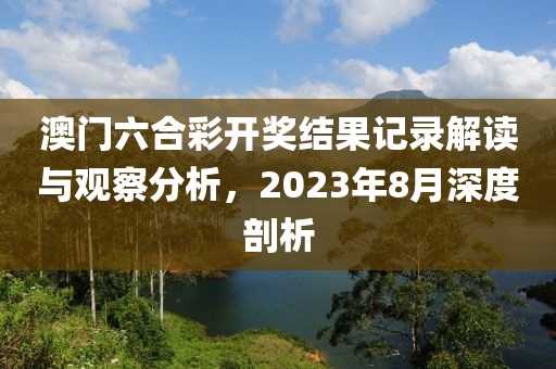 澳门六合彩开奖结果记录解读与观察分析，2023年8月深度剖析