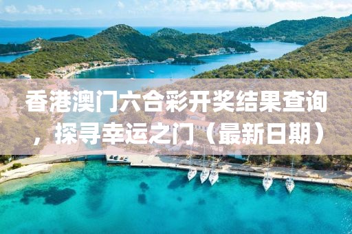 香港澳门六合彩开奖结果查询，探寻幸运之门（最新日期）