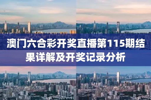 澳门六合彩开奖直播第115期结果详解及开奖记录分析