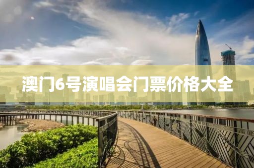 澳门6号演唱会门票价格大全