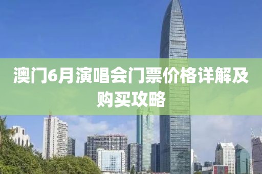 澳门6月演唱会门票价格详解及购买攻略