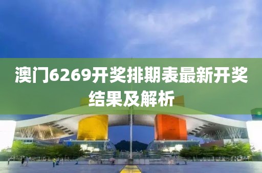 澳门6269开奖排期表最新开奖结果及解析